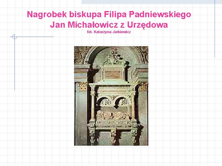 Nagrobek biskupa Filipa Padniewskiego Jan Michałowicz z Urzędowa fot. Katarzyna Jarkiewicz 