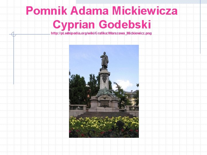 Pomnik Adama Mickiewicza Cyprian Godebski http: //pl. wikipedia. org/wiki/Grafika: Warszawa_Mickiewicz. png 