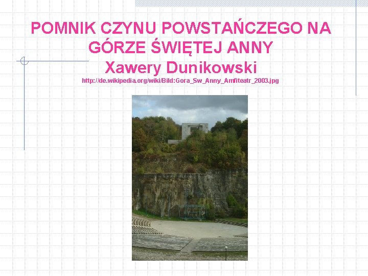 POMNIK CZYNU POWSTAŃCZEGO NA GÓRZE ŚWIĘTEJ ANNY Xawery Dunikowski http: //de. wikipedia. org/wiki/Bild: Gora_Sw_Anny_Amfiteatr_2003.