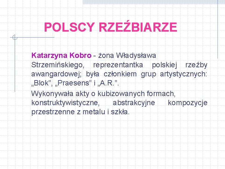 POLSCY RZEŹBIARZE Katarzyna Kobro - żona Władysława Strzemińskiego, reprezentantka polskiej rzeźby awangardowej; była członkiem