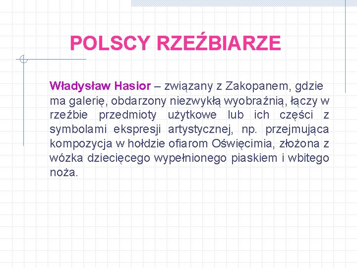 POLSCY RZEŹBIARZE Władysław Hasior – związany z Zakopanem, gdzie ma galerię, obdarzony niezwykłą wyobraźnią,