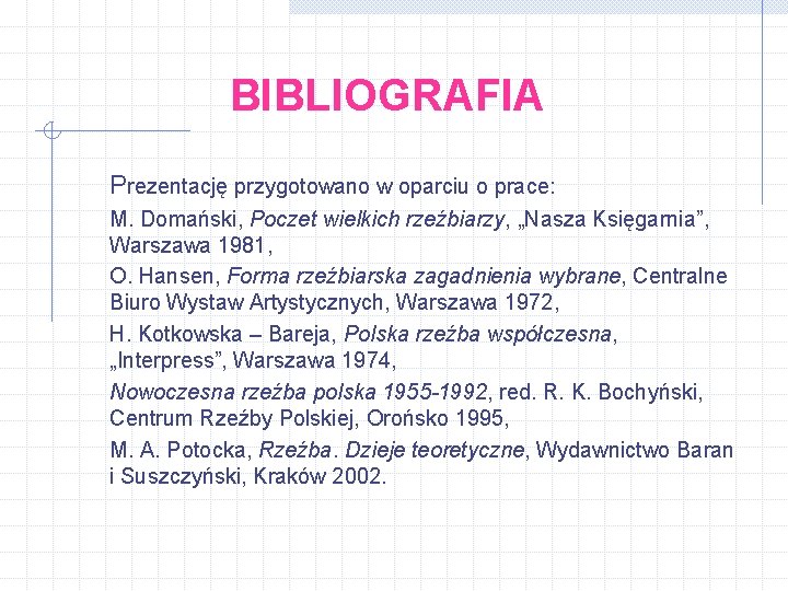 BIBLIOGRAFIA Prezentację przygotowano w oparciu o prace: M. Domański, Poczet wielkich rzeźbiarzy, „Nasza Księgarnia”,