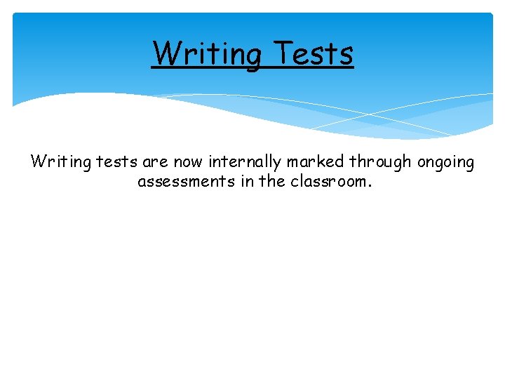 Writing Tests Writing tests are now internally marked through ongoing assessments in the classroom.