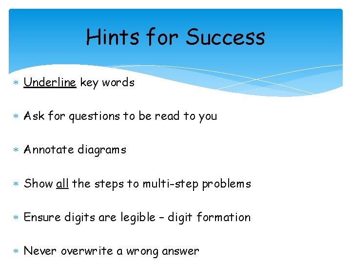 Hints for Success Underline key words Ask for questions to be read to you