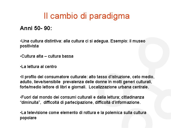 Il cambio di paradigma Anni 50 - 90: • Una cultura distintiva: alla cultura