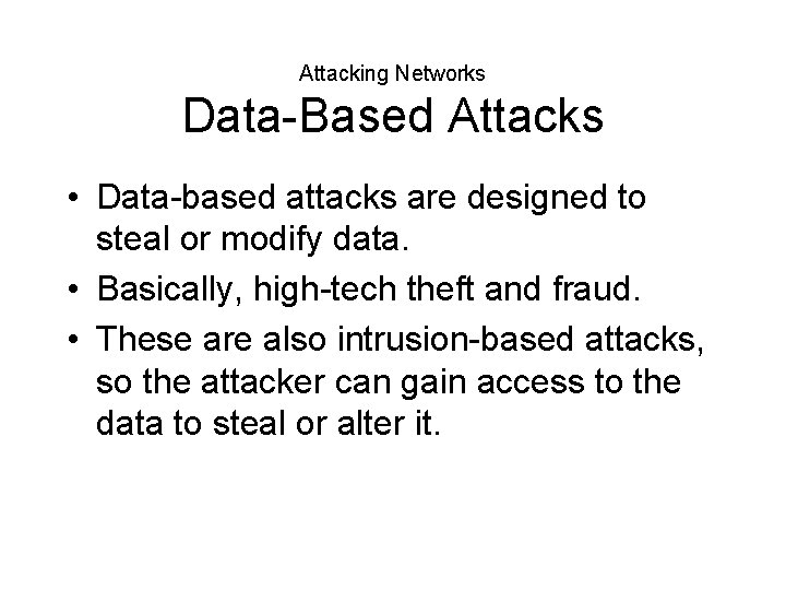 Attacking Networks Data-Based Attacks • Data-based attacks are designed to steal or modify data.