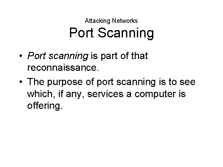 Attacking Networks Port Scanning • Port scanning is part of that reconnaissance. • The
