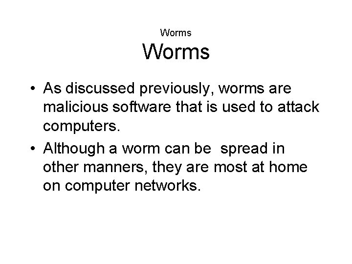 Worms • As discussed previously, worms are malicious software that is used to attack