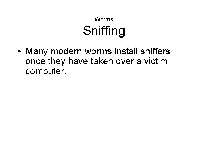 Worms Sniffing • Many modern worms install sniffers once they have taken over a