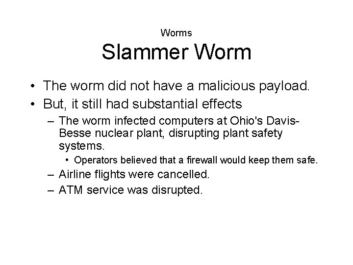 Worms Slammer Worm • The worm did not have a malicious payload. • But,