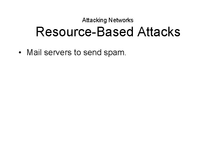 Attacking Networks Resource-Based Attacks • Mail servers to send spam. 