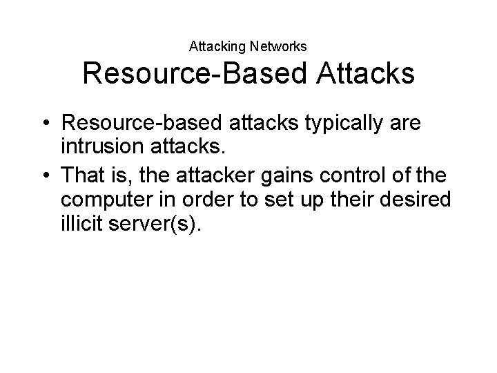Attacking Networks Resource-Based Attacks • Resource-based attacks typically are intrusion attacks. • That is,