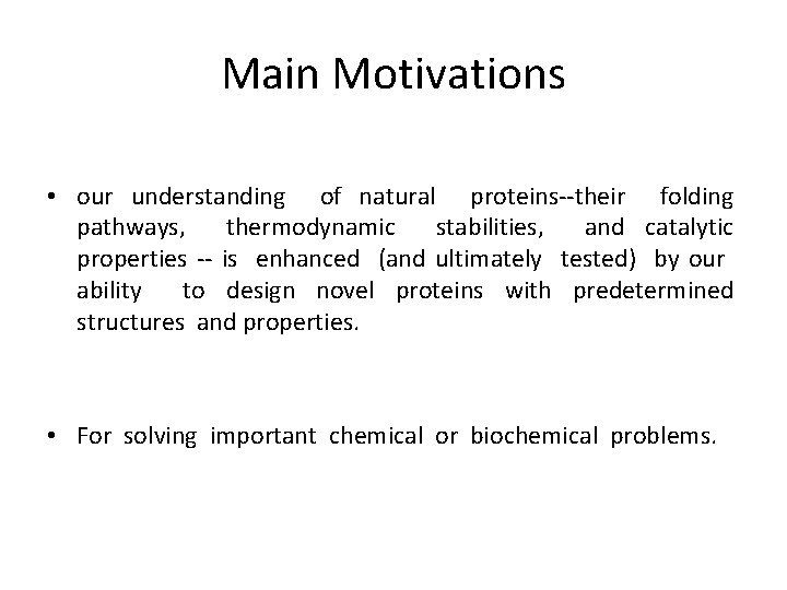 Main Motivations • our understanding of natural proteins--their folding pathways, thermodynamic stabilities, and catalytic