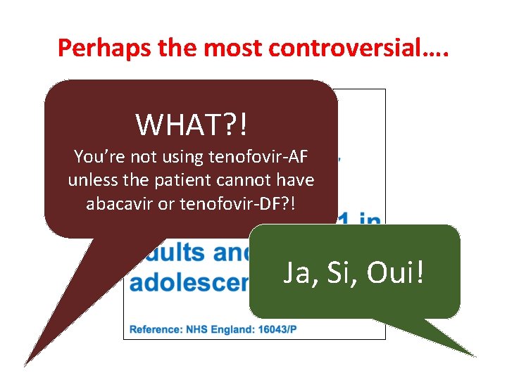 Perhaps the most controversial…. WHAT? ! You’re not using tenofovir-AF unless the patient cannot