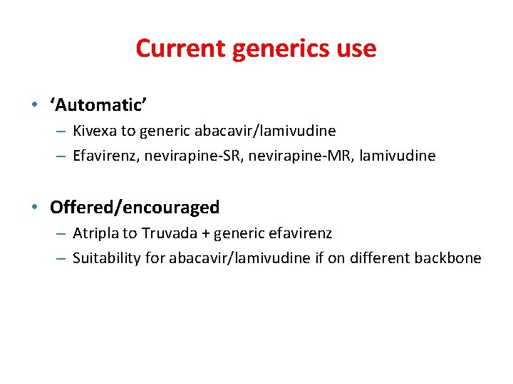 Current generics use • ‘Automatic’ – Kivexa to generic abacavir/lamivudine – Efavirenz, nevirapine-SR, nevirapine-MR,