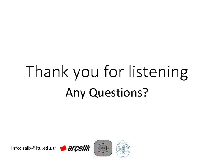 Thank you for listening Any Questions? Info: salb@itu. edu. tr 
