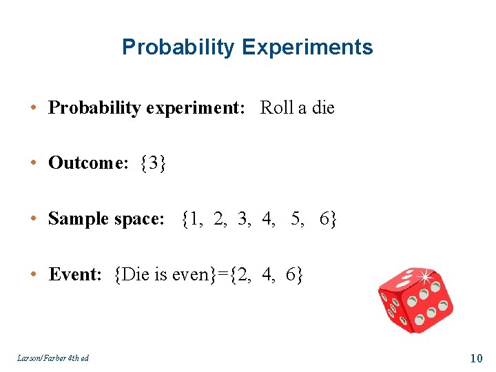 Probability Experiments • Probability experiment: Roll a die • Outcome: {3} • Sample space: