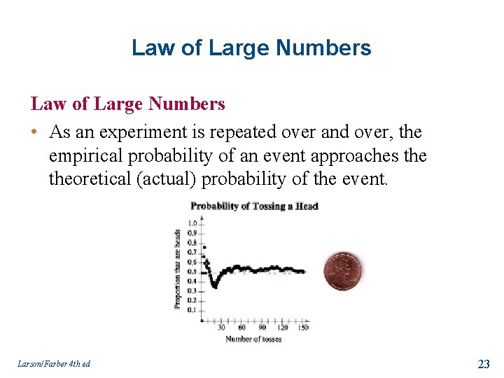 Law of Large Numbers • As an experiment is repeated over and over, the