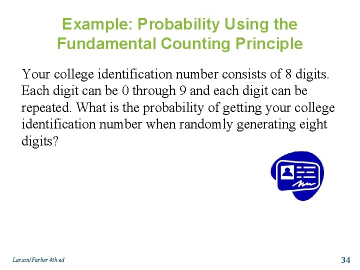 Example: Probability Using the Fundamental Counting Principle Your college identification number consists of 8