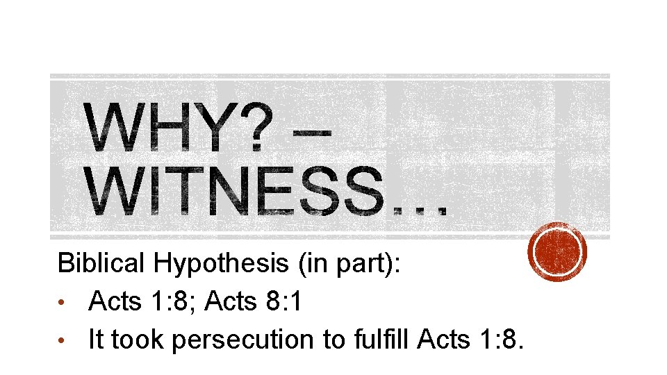 Biblical Hypothesis (in part): • Acts 1: 8; Acts 8: 1 • It took