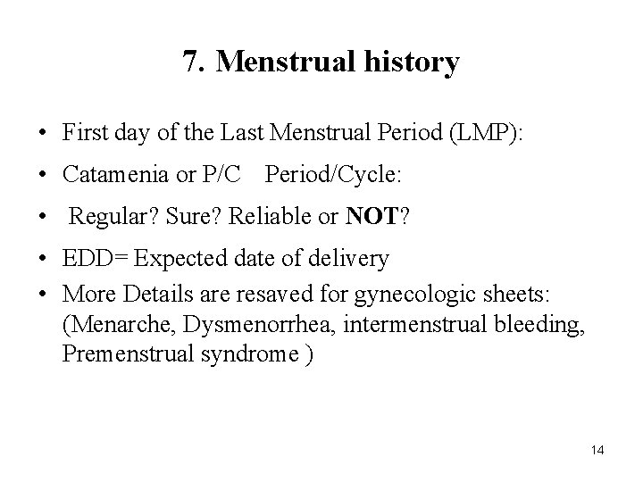 7. Menstrual history • First day of the Last Menstrual Period (LMP): • Catamenia