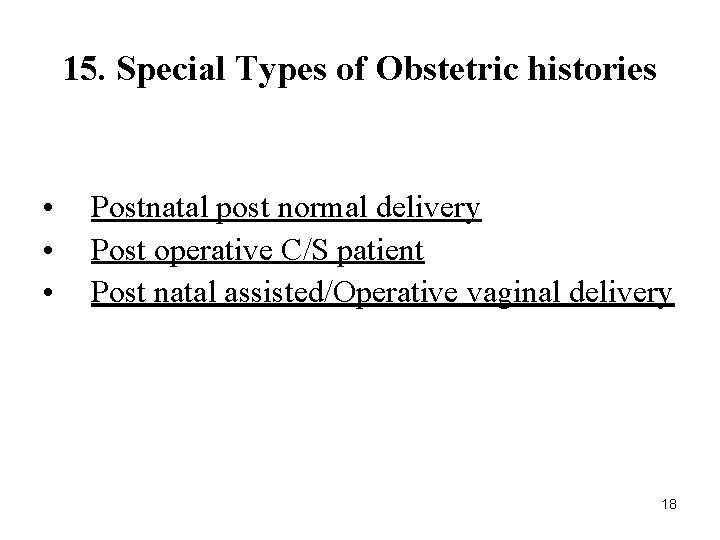 15. Special Types of Obstetric histories • • • Postnatal post normal delivery Post