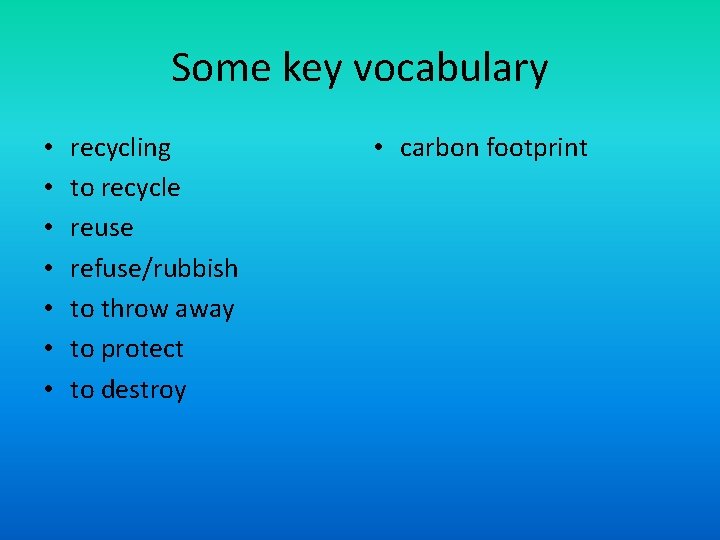 Some key vocabulary • • recycling to recycle reuse refuse/rubbish to throw away to