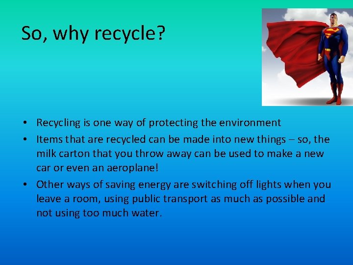 So, why recycle? • Recycling is one way of protecting the environment • Items