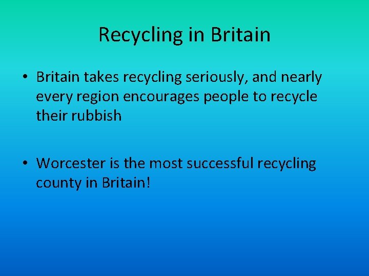 Recycling in Britain • Britain takes recycling seriously, and nearly every region encourages people