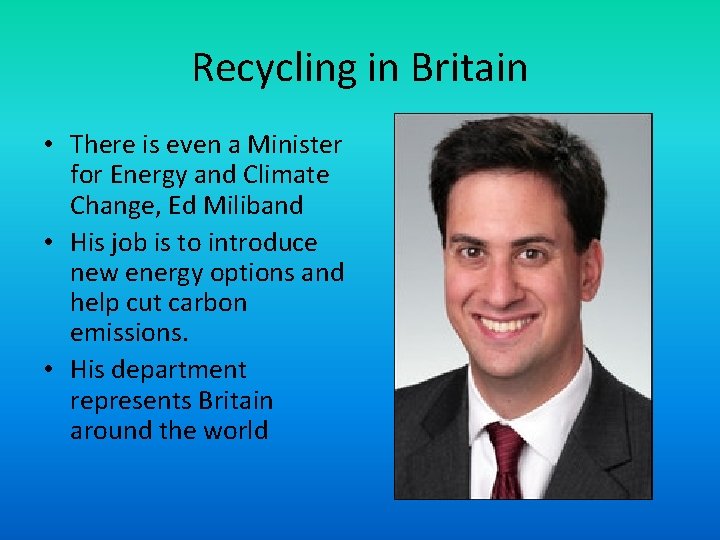 Recycling in Britain • There is even a Minister for Energy and Climate Change,