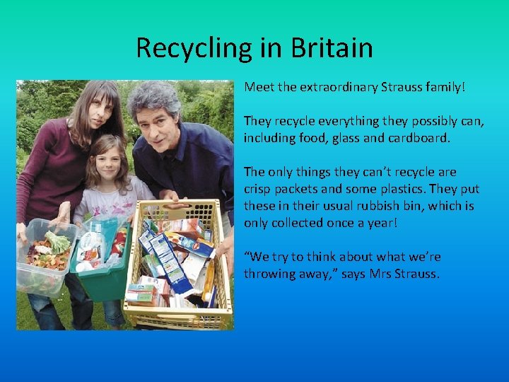 Recycling in Britain Meet the extraordinary Strauss family! They recycle everything they possibly can,