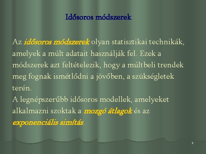 Idősoros módszerek Az idősoros módszerek olyan statisztikai technikák, amelyek a múlt adatait használják fel.