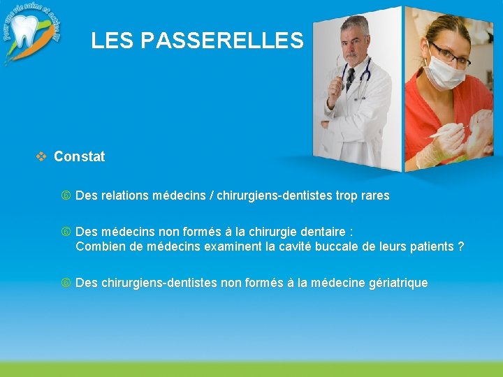 LES PASSERELLES v Constat Des relations médecins / chirurgiens-dentistes trop rares Des médecins non