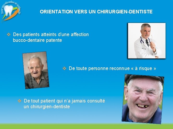 ORIENTATION VERS UN CHIRURGIEN-DENTISTE v Des patients atteints d’une affection bucco-dentaire patente v De