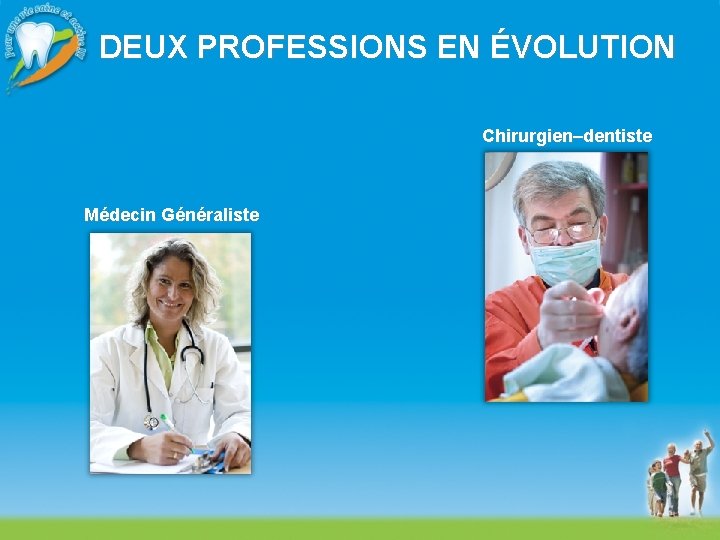 DEUX PROFESSIONS EN ÉVOLUTION Chirurgien–dentiste Médecin Généraliste 