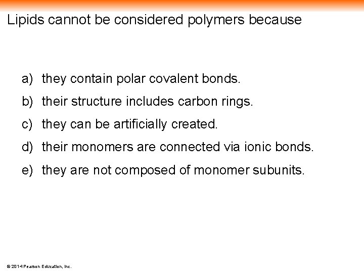 Lipids cannot be considered polymers because a) they contain polar covalent bonds. b) their