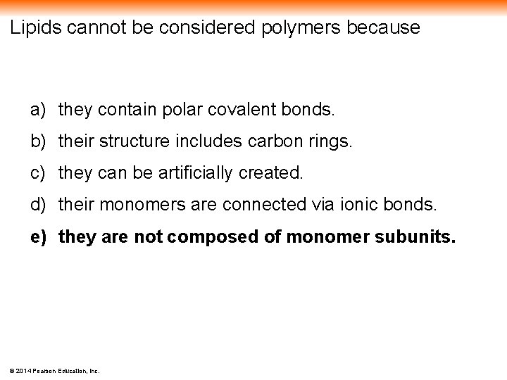 Lipids cannot be considered polymers because a) they contain polar covalent bonds. b) their