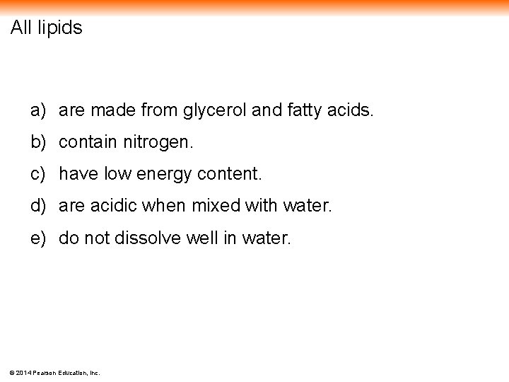 All lipids a) are made from glycerol and fatty acids. b) contain nitrogen. c)