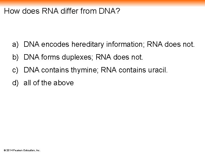How does RNA differ from DNA? a) DNA encodes hereditary information; RNA does not.