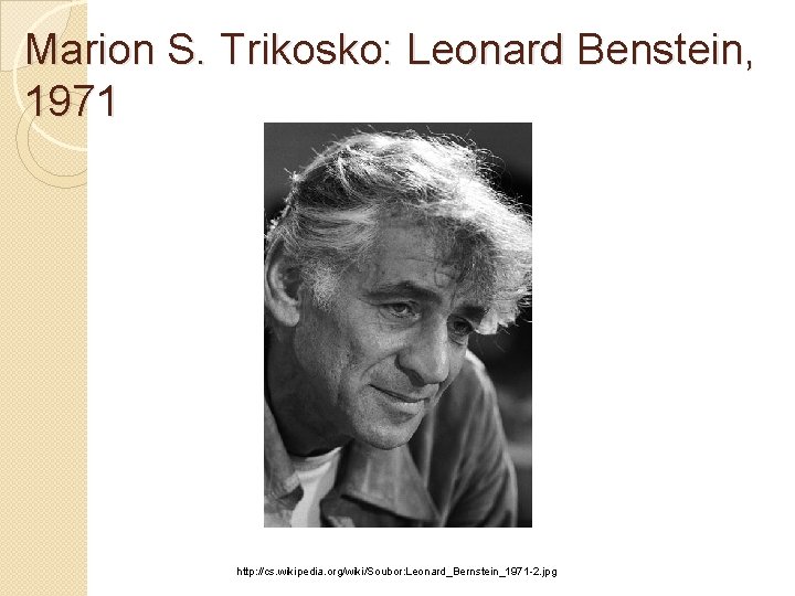 Marion S. Trikosko: Leonard Benstein, 1971 http: //cs. wikipedia. org/wiki/Soubor: Leonard_Bernstein_1971 -2. jpg 
