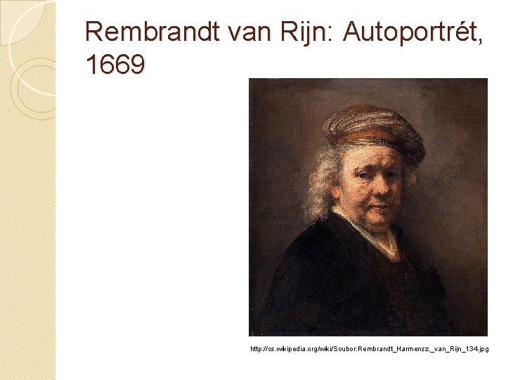 Rembrandt van Rijn: Autoportrét, 1669 http: //cs. wikipedia. org/wiki/Soubor: Rembrandt_Harmensz. _van_Rijn_134. jpg 