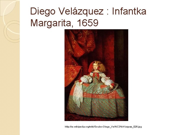 Diego Velázquez : Infantka Margarita, 1659 http: //cs. wikipedia. org/wiki/Soubor: Diego_Vel%C 3%A 1 zquez_026.