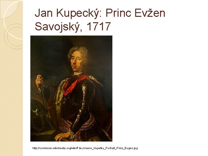 Jan Kupecký: Princ Evžen Savojský, 1717 http: //commons. wikimedia. org/wiki/File: Johann_Kupetky_Portrait_Prinz_Eugen. jpg 