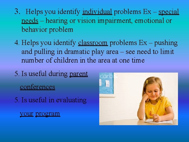 3. Helps you identify individual problems Ex – special needs – hearing or vision