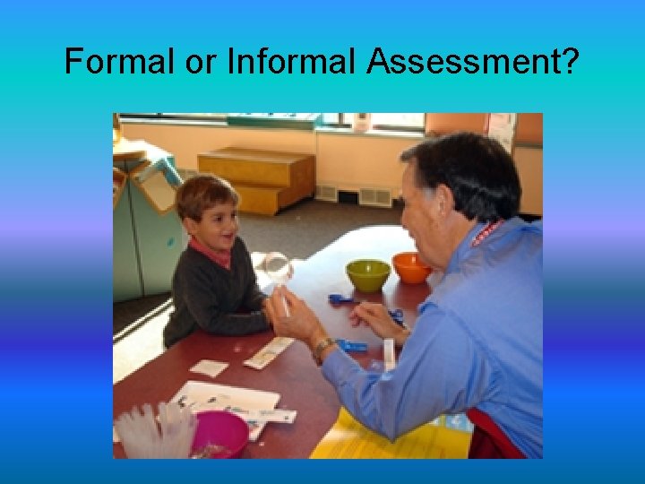 Formal or Informal Assessment? 