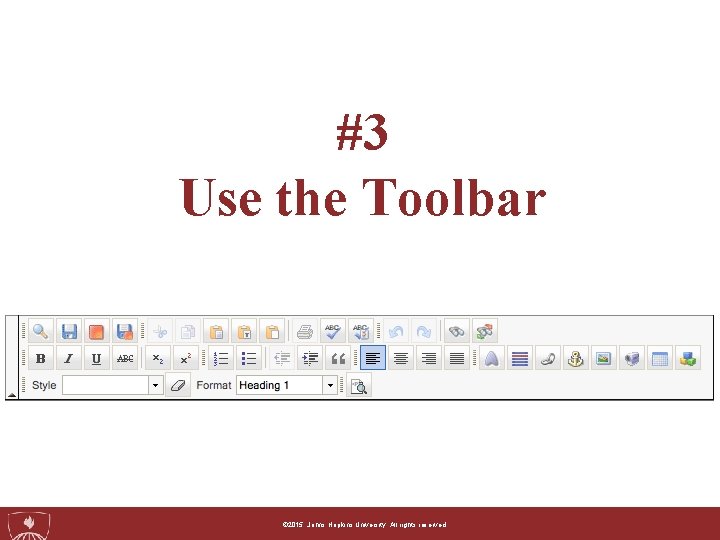 #3 Use the Toolbar ©© 2015, 2014, Johns. Hopkins. University. Allrightsreserved. 