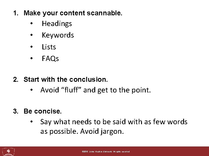 1. Make your content scannable. • • Headings Keywords Lists FAQs 2. Start with