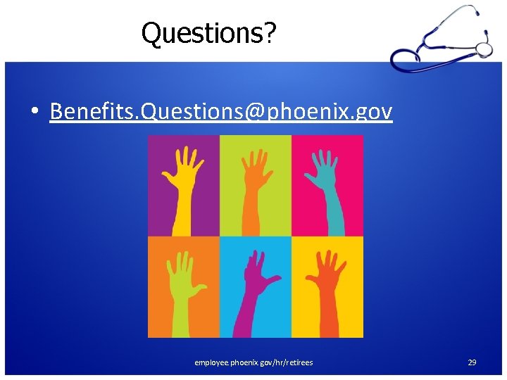 Questions? • Benefits. Questions@phoenix. gov employee. phoenix. gov/hr/retirees 29 