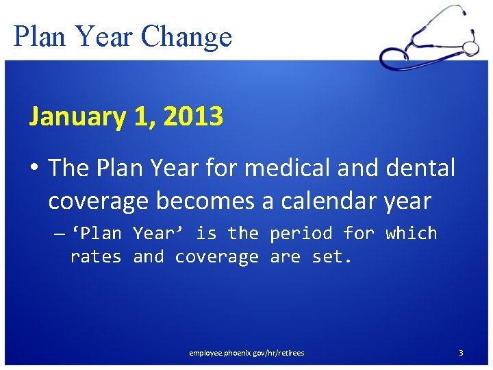 Plan Year Change January 1, 2013 • The Plan Year for medical and dental