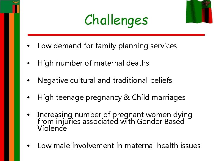 Challenges • Low demand for family planning services • High number of maternal deaths